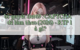 bí quyết Bet69 CAPTCHA dễ làm theo (2026)   RTP là gì