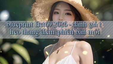 blueprint Bet69 2026   đánh giá theo thang điểm phiên bản mới
