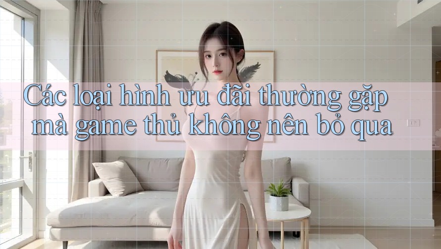Các loại hình ưu đãi thường gặp mà game thủ không nên bỏ qua Các loại hình ưu đãi thường gặp mà game thủ không nên bỏ qua