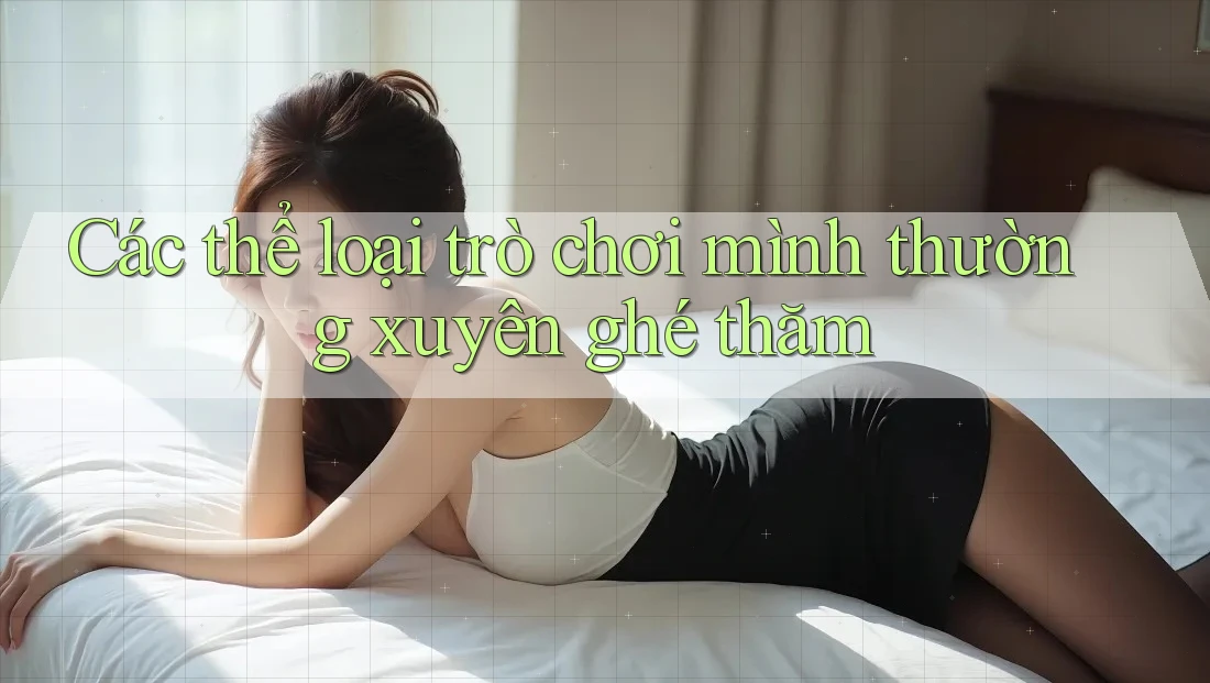 Các thể loại trò chơi mình thường xuyên ghé thăm Các thể loại trò chơi mình thường xuyên ghé thăm