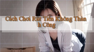 Cách chơi Rút tiền không thành công