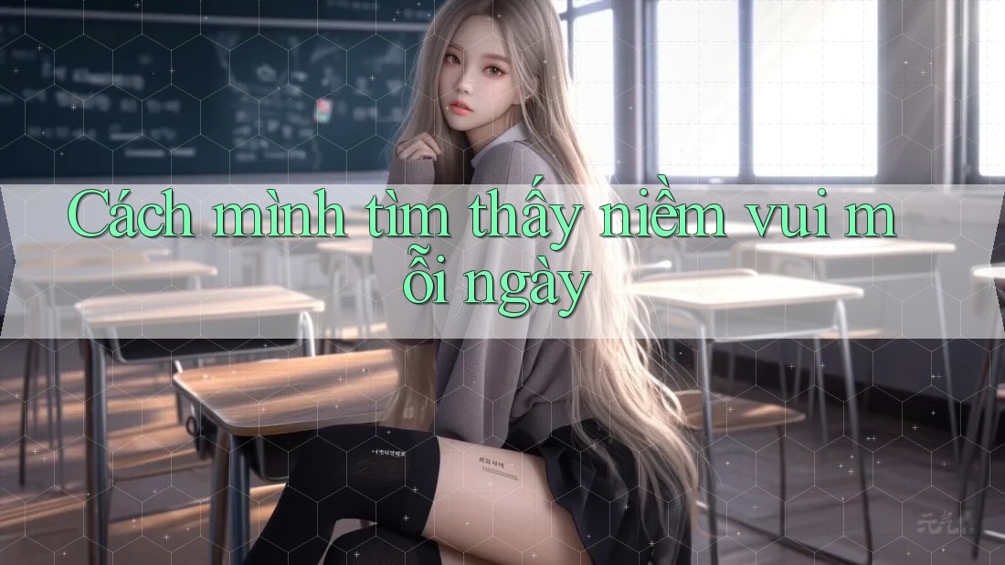 Cách mình tìm thấy niềm vui mỗi ngày