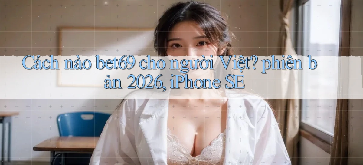 Cách nào bet69 cho người Việt phiên bản 2026, iPhone SE