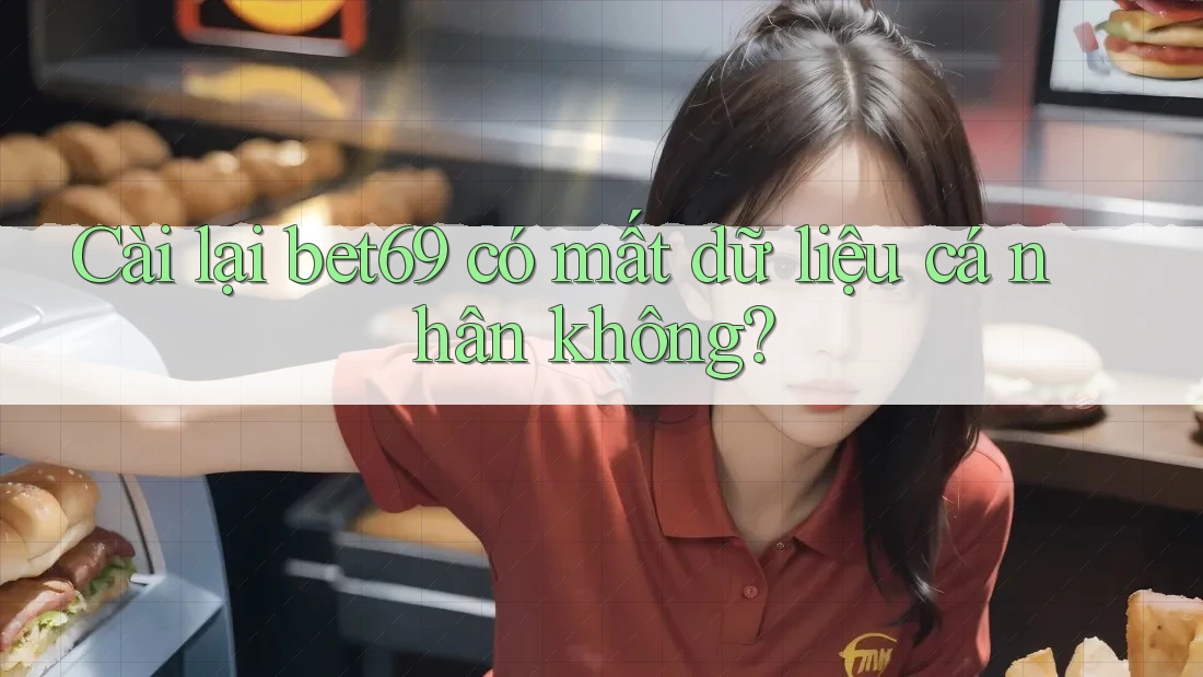 Cài lại bet69 có mất dữ liệu cá nhân không? Cài lại bet69 có mất dữ liệu cá nhân không?