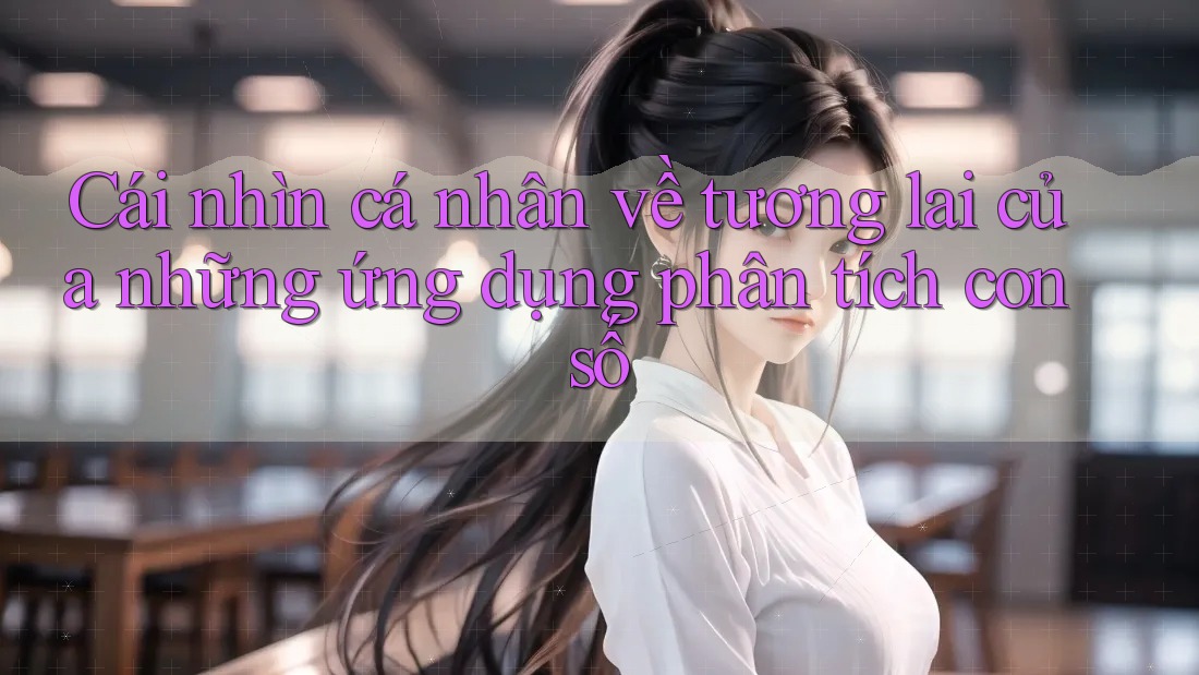 Cái nhìn cá nhân về tương lai của những ứng dụng phân tích con số