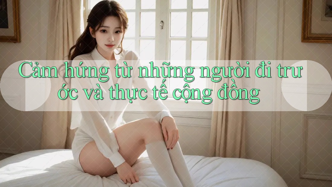Cảm hứng từ những người đi trước và thực tế cộng đồng Cảm hứng từ những người đi trước và thực tế cộng đồng