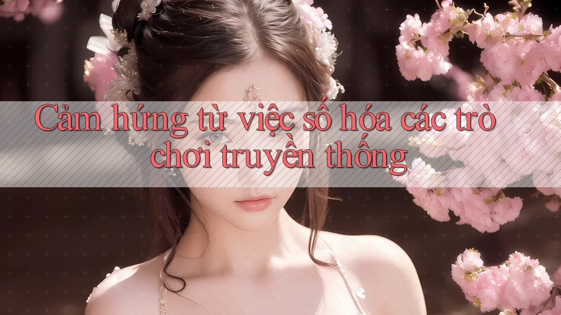 Cảm hứng từ việc số hóa các trò chơi truyền thống