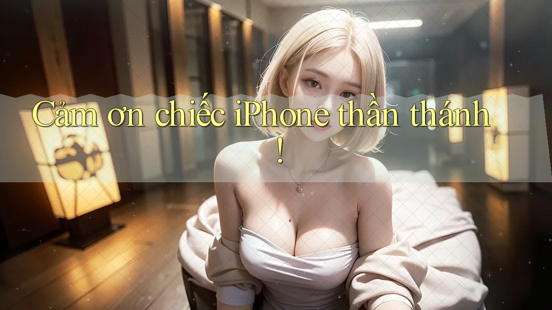 Cảm ơn chiếc iPhone thần thánh! Cảm ơn chiếc iPhone thần thánh!