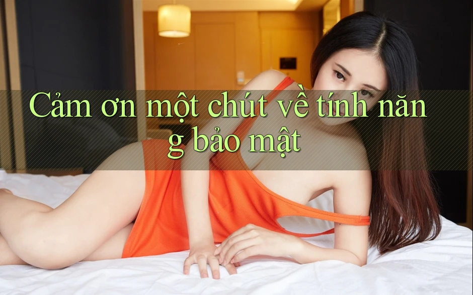 Cảm ơn một chút về tính năng bảo mật Cảm ơn một chút về tính năng bảo mật