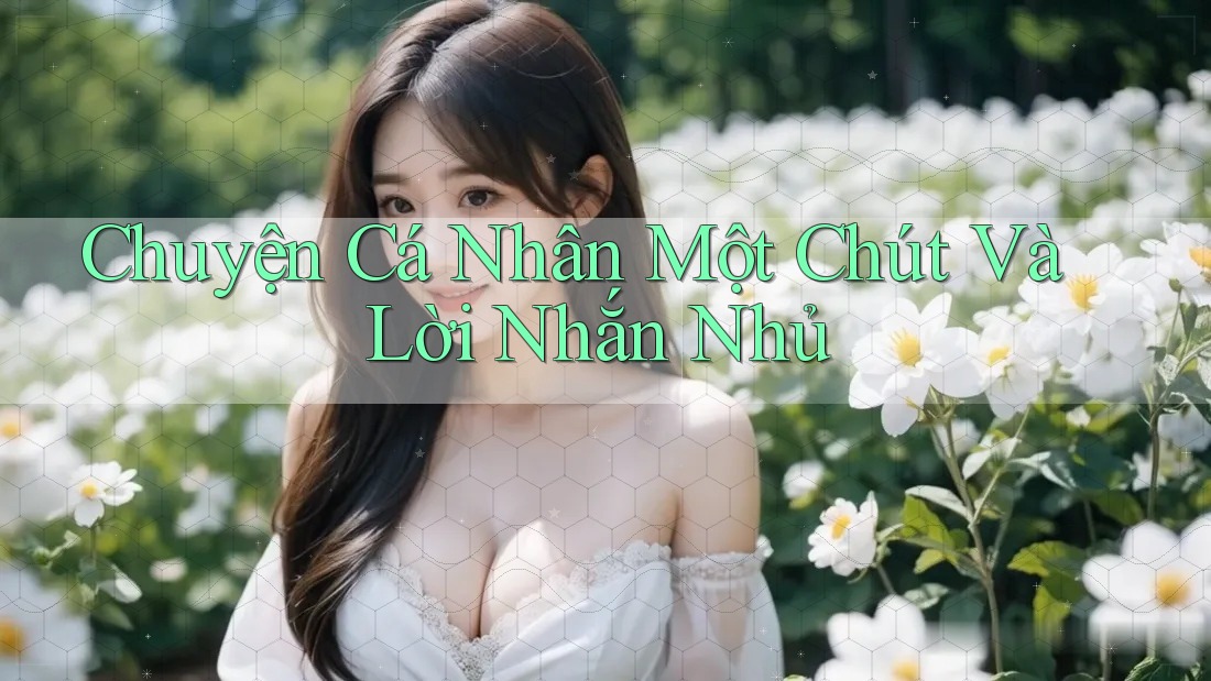 Chuyện Cá Nhân Một Chút Và Lời Nhắn Nhủ Chuyện Cá Nhân Một Chút Và Lời Nhắn Nhủ