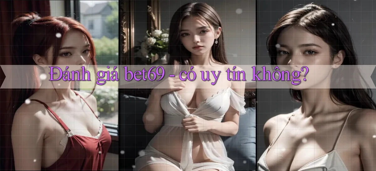 Đánh giá bet69   có uy tín không