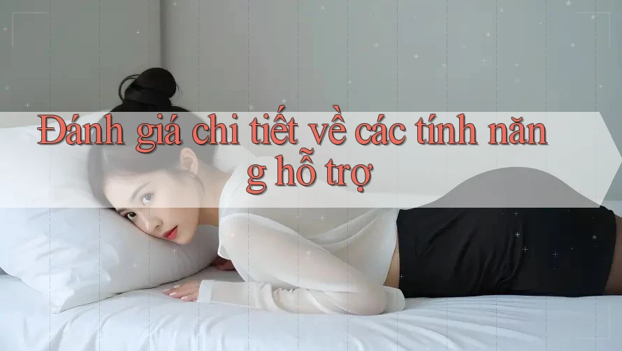 Đánh giá chi tiết về các tính năng hỗ trợ