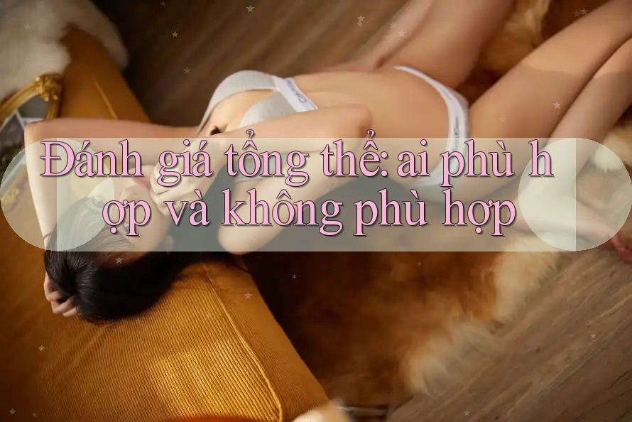 Đánh giá tổng thể: ai phù hợp và không phù hợp