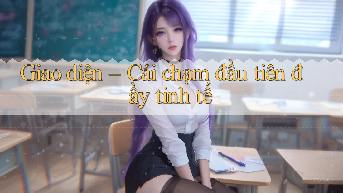 Giao diện – Cái chạm đầu tiên đầy tinh tế