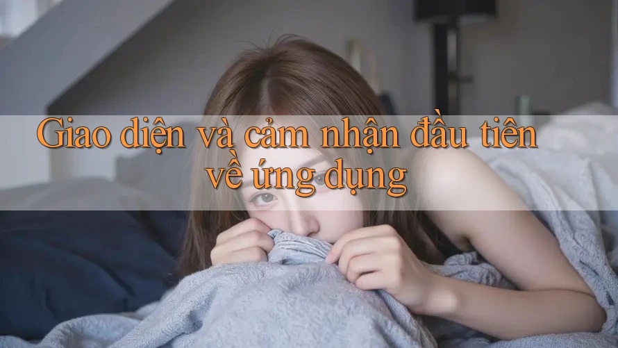Giao diện và cảm nhận đầu tiên về ứng dụng Giao diện và cảm nhận đầu tiên về ứng dụng