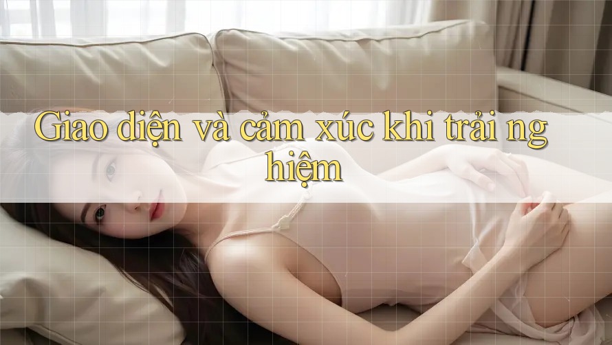 Giao diện và cảm xúc khi trải nghiệm