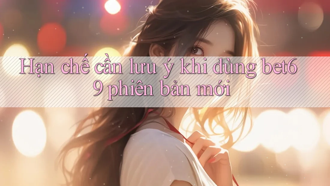 Hạn chế cần lưu ý khi dùng bet69 phiên bản mới
