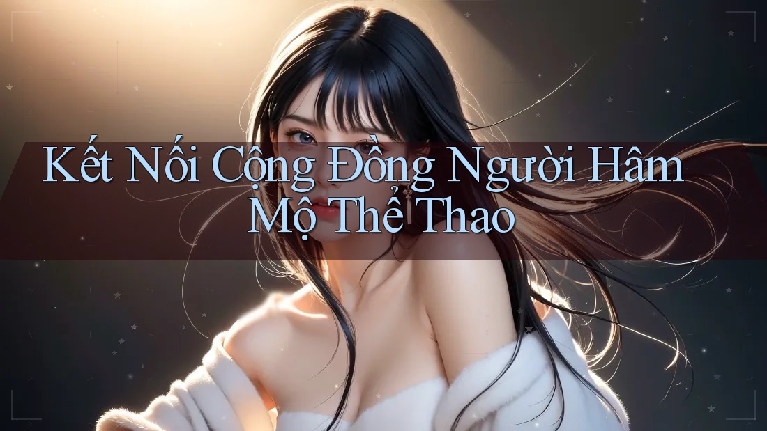 Kết Nối Cộng Đồng Người Hâm Mộ Thể Thao