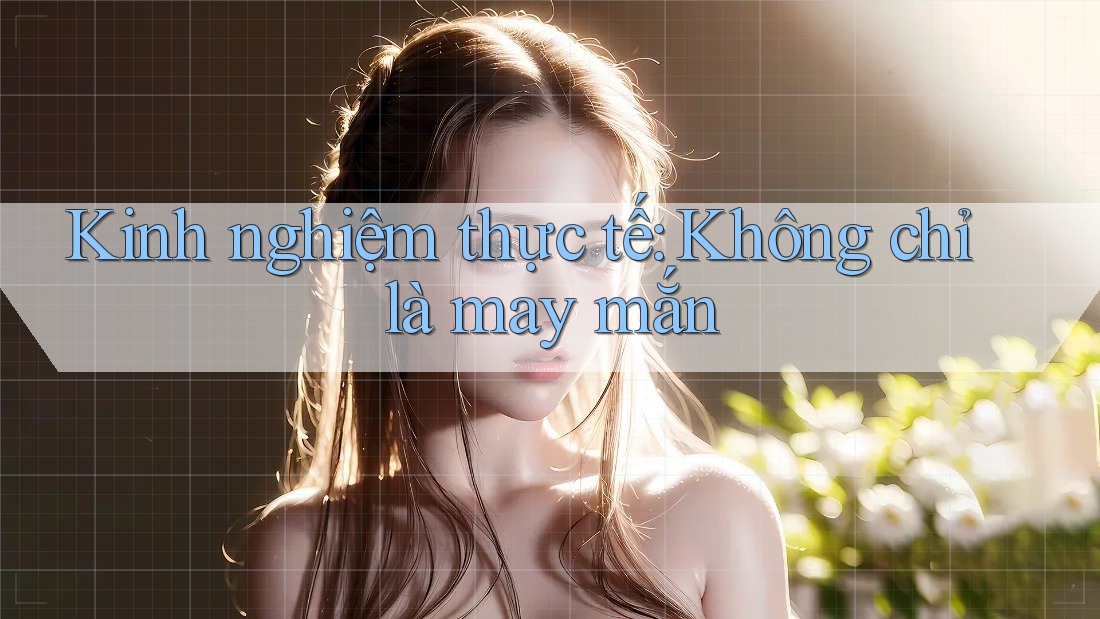 Kinh nghiệm thực tế: Không chỉ là may mắn Kinh nghiệm thực tế: Không chỉ là may mắn