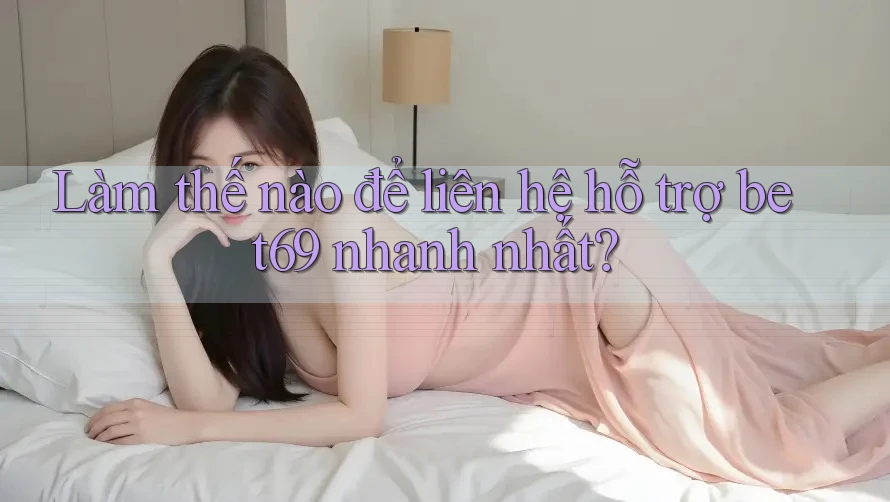 Làm thế nào để liên hệ hỗ trợ bet69 nhanh nhất? Làm thế nào để liên hệ hỗ trợ bet69 nhanh nhất?