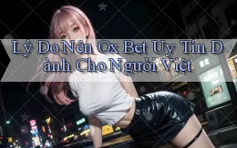 lý do nên ox bet uy tín dành cho người việt