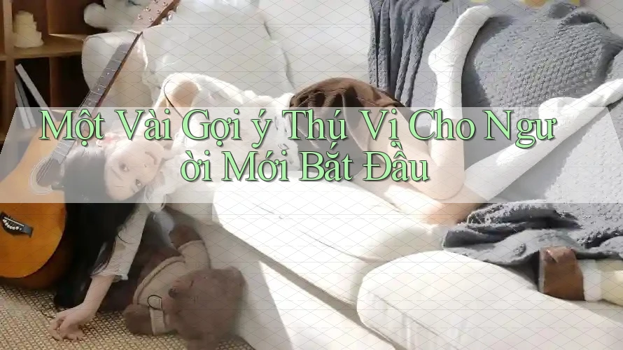 Một Vài Gợi ý Thú Vị Cho Người Mới Bắt Đầu Một Vài Gợi ý Thú Vị Cho Người Mới Bắt Đầu