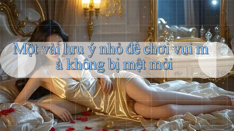 Một vài lưu ý nhỏ để chơi vui mà không bị mệt mỏi