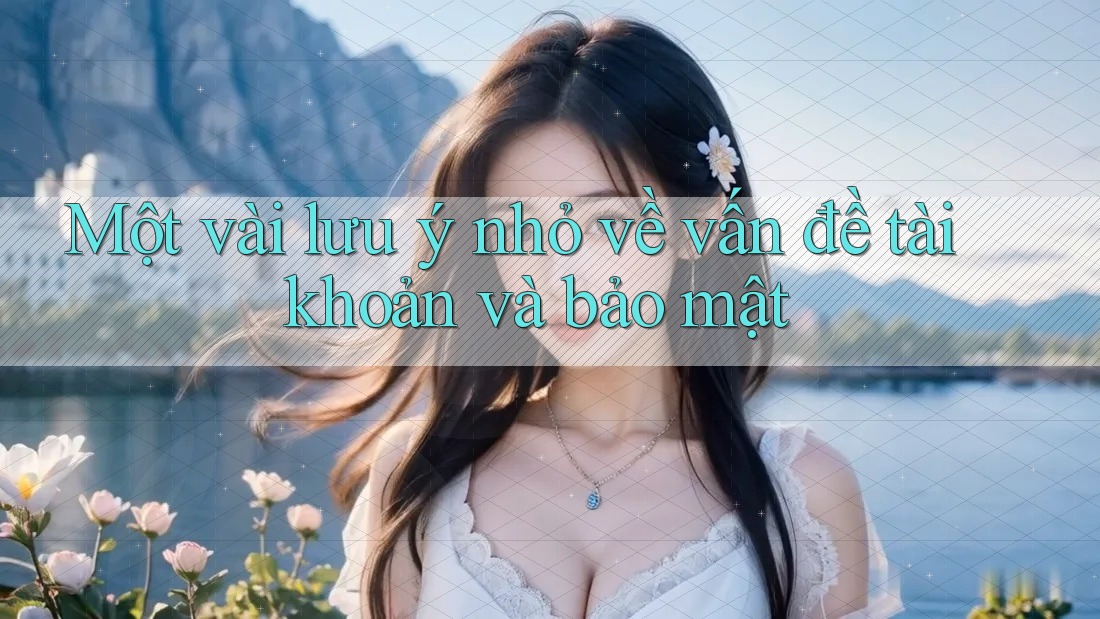 Một vài lưu ý nhỏ về vấn đề tài khoản và bảo mật