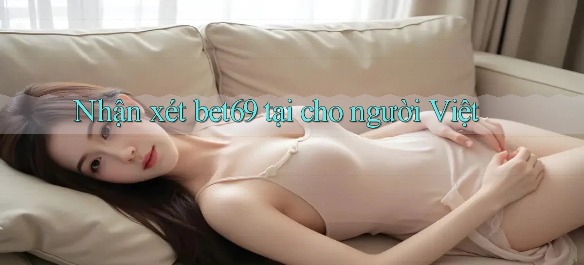 Nhận xét bet69 tại cho người Việt