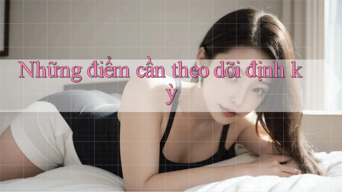 Những điểm cần theo dõi định kỳ