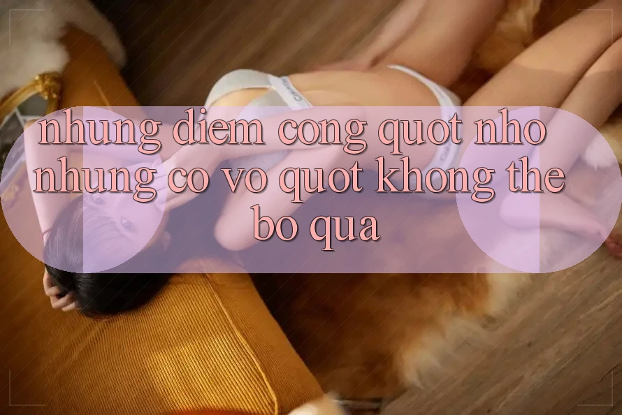 Những điểm cộng " nhỏ nhưng có võ" không thể bỏ qua Những điểm cộng " nhỏ nhưng có võ" không thể bỏ qua