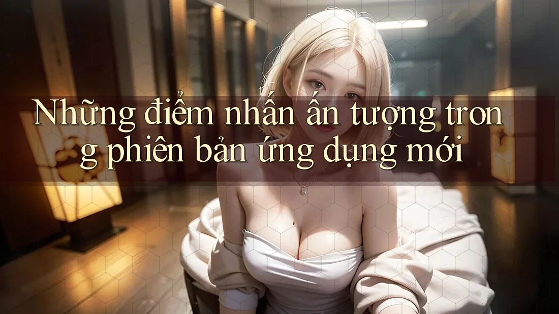 Những điểm nhấn ấn tượng trong phiên bản ứng dụng mới
