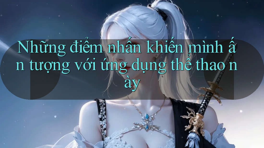 Những điểm nhấn khiến mình ấn tượng với ứng dụng thể thao này Những điểm nhấn khiến mình ấn tượng với ứng dụng thể thao này