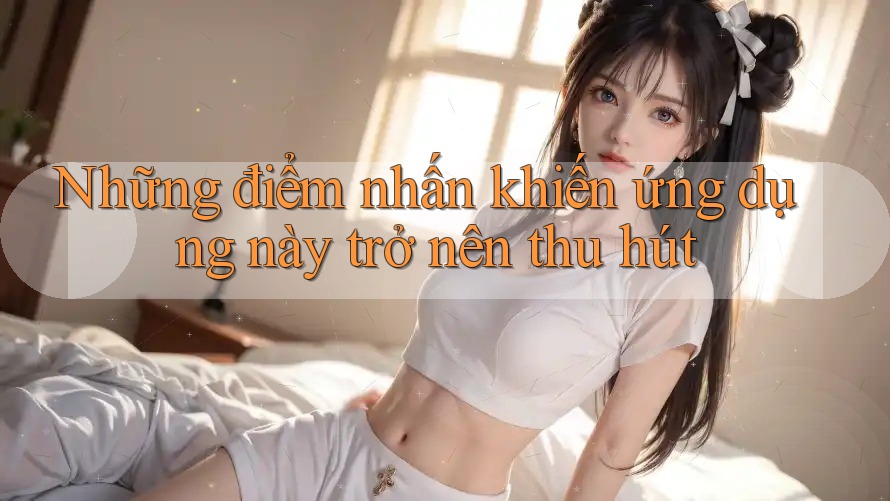 Những điểm nhấn khiến ứng dụng này trở nên thu hút