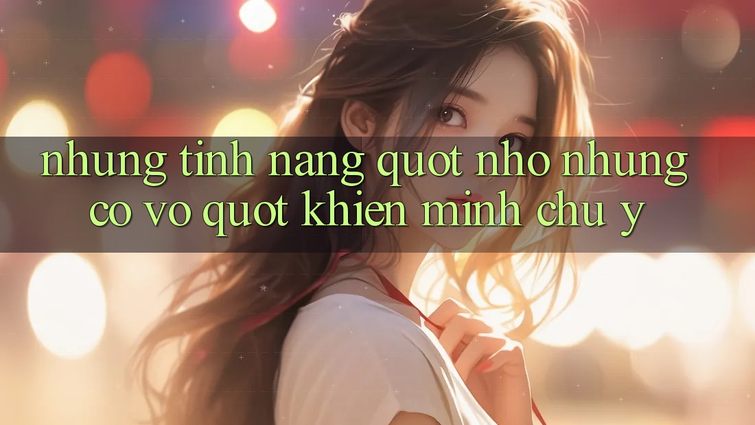 Những tính năng " nhỏ nhưng có võ" khiến mình chú ý