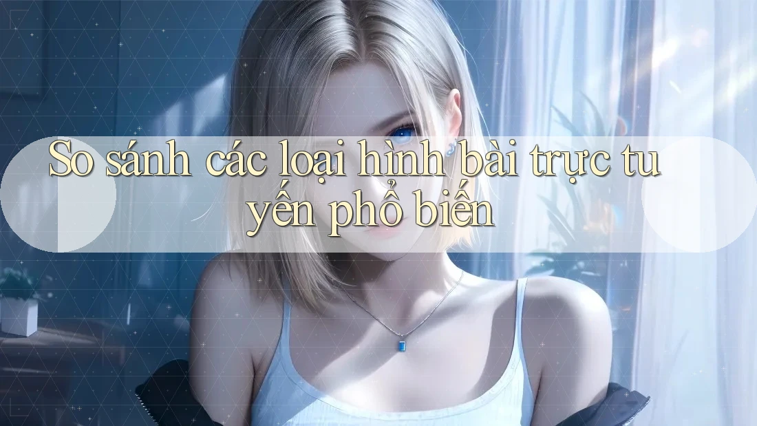 So sánh các loại hình bài trực tuyến phổ biến So sánh các loại hình bài trực tuyến phổ biến