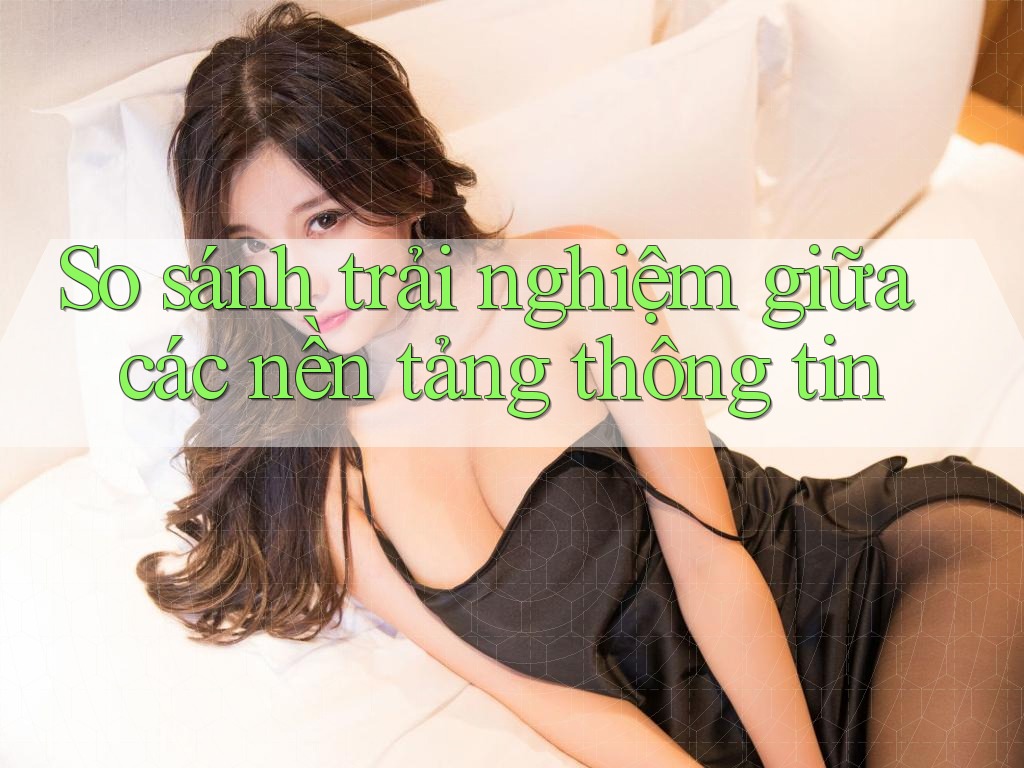 So sánh trải nghiệm giữa các nền tảng thông tin