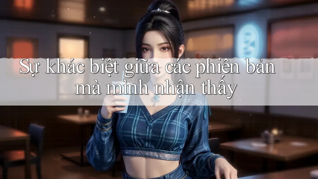 Sự khác biệt giữa các phiên bản mà mình nhận thấy