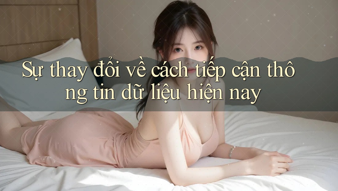Sự thay đổi về cách tiếp cận thông tin dữ liệu hiện nay