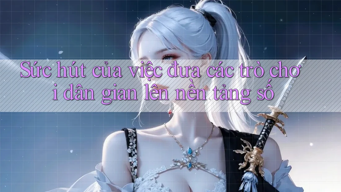 Sức hút của việc đưa các trò chơi dân gian lên nền tảng số Sức hút của việc đưa các trò chơi dân gian lên nền tảng số