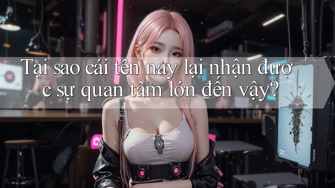 Tại sao cái tên này lại nhận được sự quan tâm lớn đến vậy?