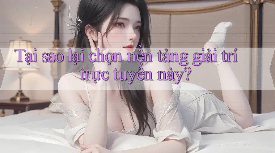 Tại sao lại chọn nền tảng giải trí trực tuyến này? Tại sao lại chọn nền tảng giải trí trực tuyến này?
