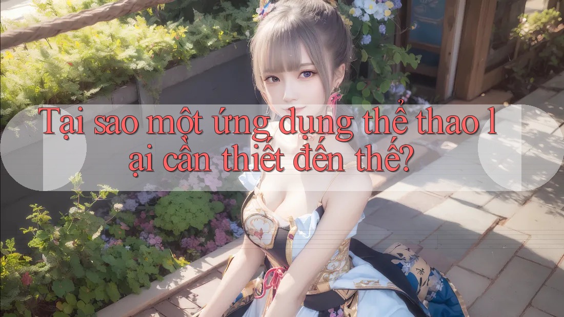 Tại sao một ứng dụng thể thao lại cần thiết đến thế?