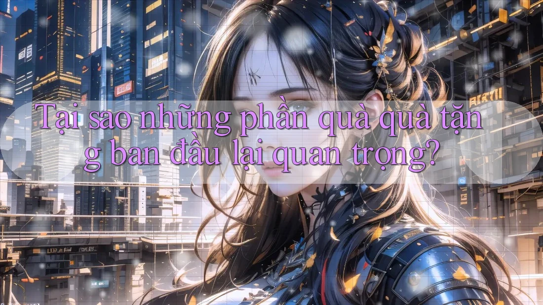 Tại sao những phần quà quà tặng ban đầu lại quan trọng? Tại sao những phần quà quà tặng ban đầu lại quan trọng?
