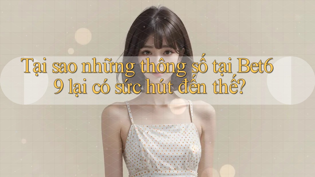Tại sao những thông số tại Bet69 lại có sức hút đến thế? Tại sao những thông số tại Bet69 lại có sức hút đến thế?