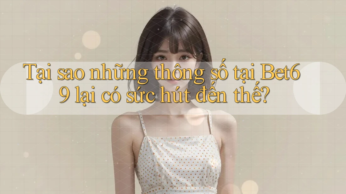 Tại sao những thông số tại Bet69 lại có sức hút đến thế? Tại sao những thông số tại Bet69 lại có sức hút đến thế?