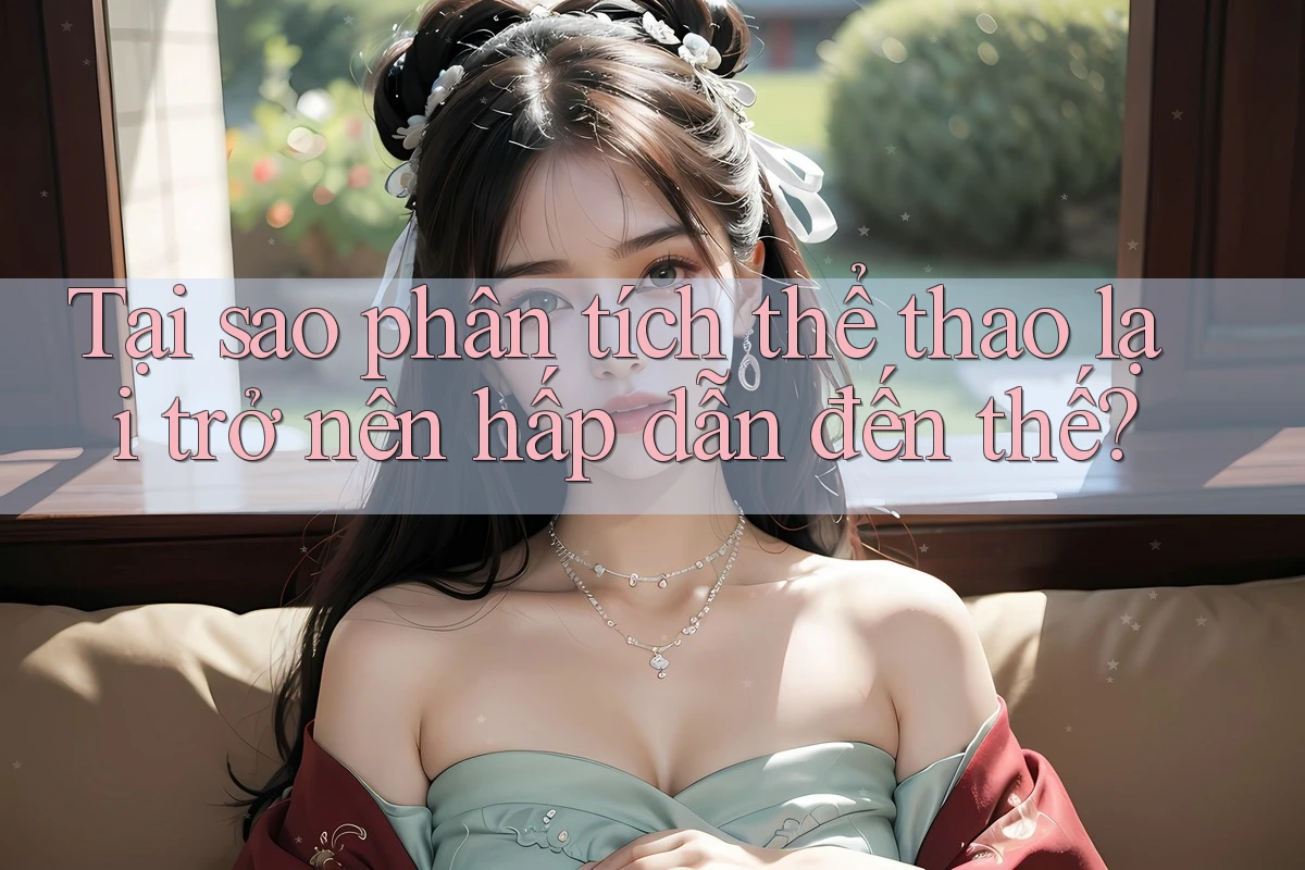 Tại sao phân tích thể thao lại trở nên hấp dẫn đến thế?