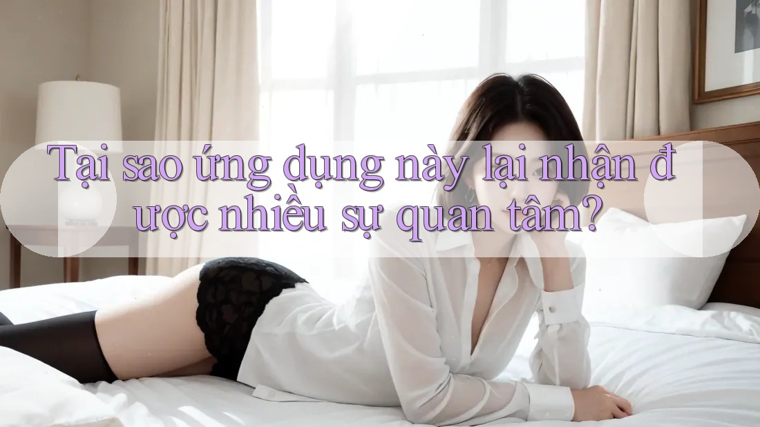 Tại sao ứng dụng này lại nhận được nhiều sự quan tâm? Tại sao ứng dụng này lại nhận được nhiều sự quan tâm?