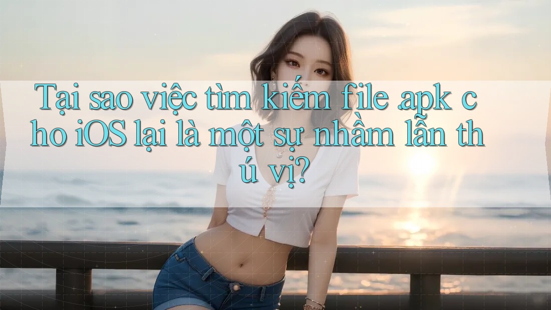 Tại sao việc tìm kiếm file. apk cho iOS lại là một sự nhầm lẫn thú vị? Tại sao việc tìm kiếm file. apk cho iOS lại là một sự nhầm lẫn thú vị?