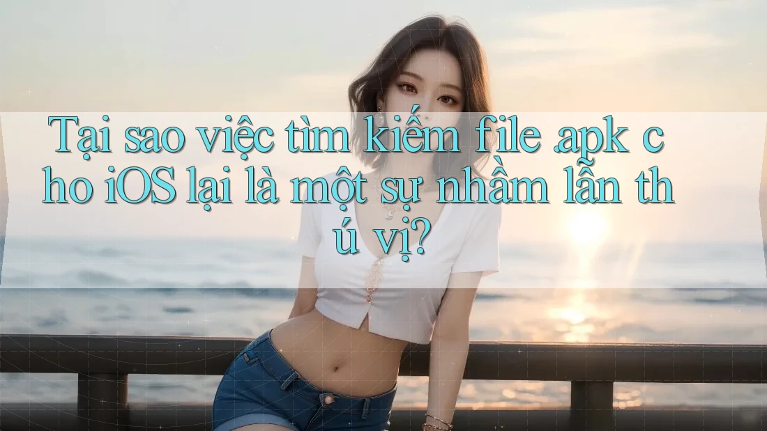 Tại sao việc tìm kiếm file. apk cho iOS lại là một sự nhầm lẫn thú vị? Tại sao việc tìm kiếm file. apk cho iOS lại là một sự nhầm lẫn thú vị?